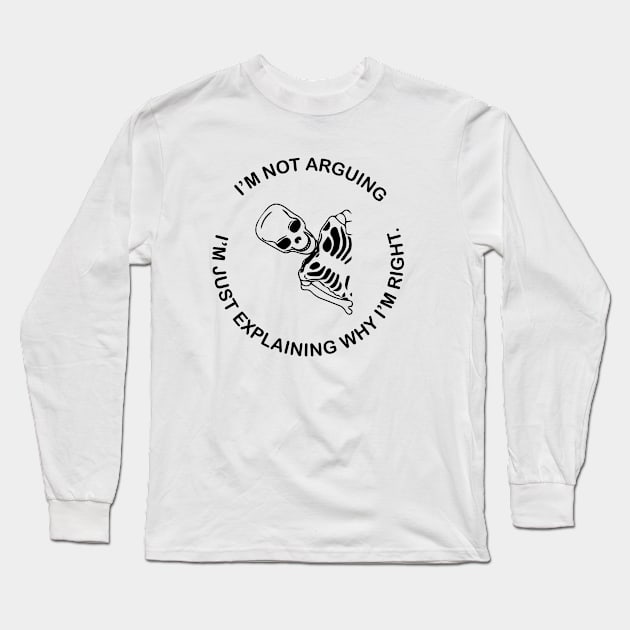 I am not arguing - I am just explaining why i AM RIGHT - SKELETON. Long Sleeve T-Shirt by zaiynabhw